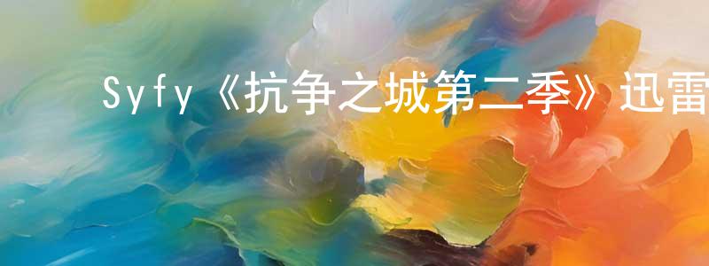 陈思群的动漫综艺大全,Syfy《抗争之城第二季》迅雷下载/在线观看/百度云-魔幻/科幻-美剧天堂